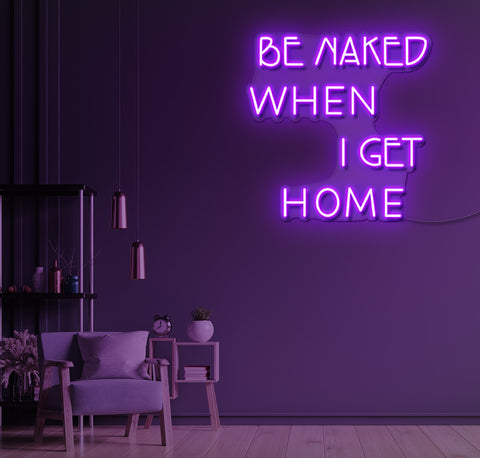 Be Naked When I Get Home LED Neon Sign