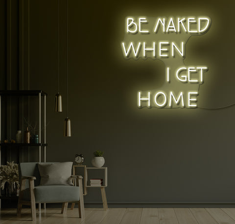 Be Naked When I Get Home LED Neon Sign