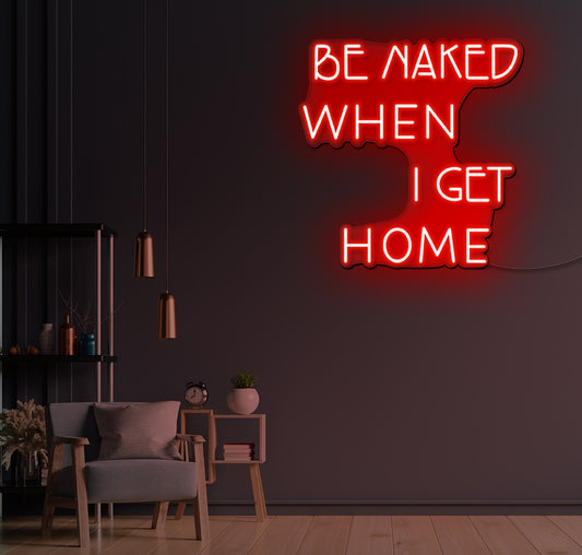 Be Naked When I Get Home LED Neon Sign
