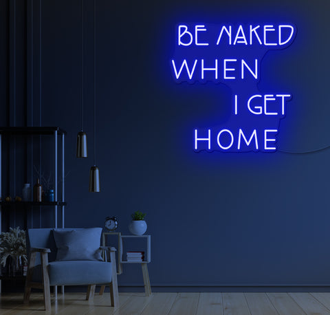 Be Naked When I Get Home LED Neon Sign