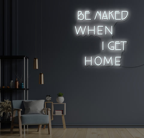 Be Naked When I Get Home LED Neon Sign