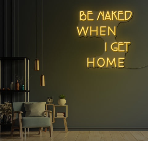 Be Naked When I Get Home LED Neon Sign