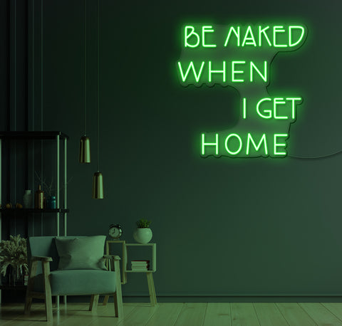 Be Naked When I Get Home LED Neon Sign