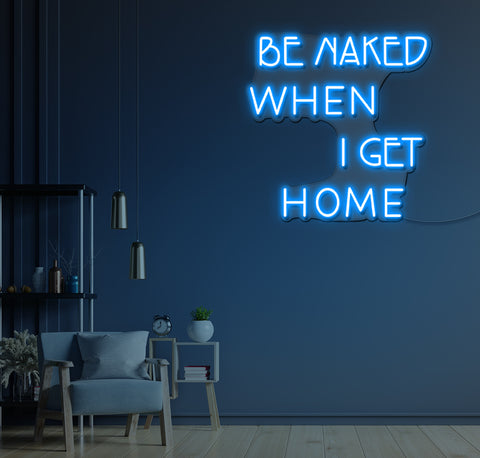 Be Naked When I Get Home LED Neon Sign