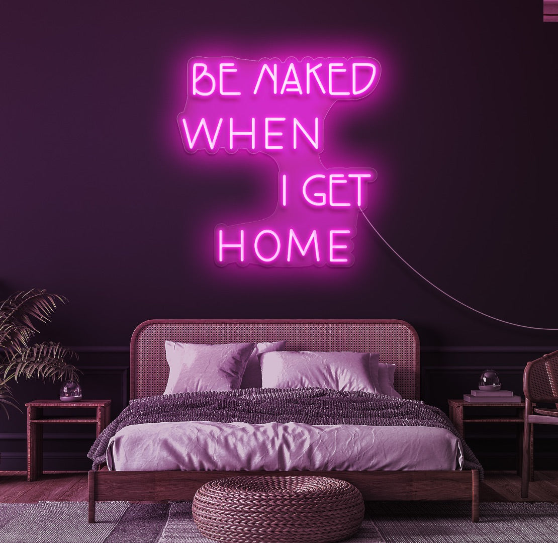 Be Naked When I Get Home Neon Sign – The Neon Factory